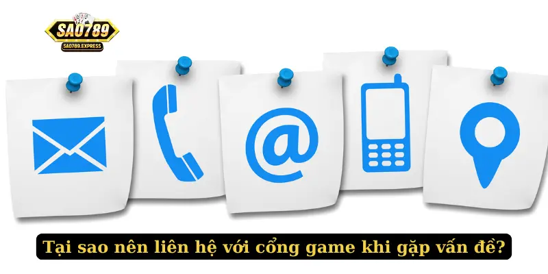 Tại sao nên liên hệ với cổng game khi gặp vấn đề?