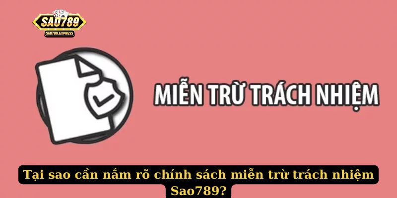 Tại sao cần nắm rõ chính sách miễn trừ trách nhiệm Sao789?